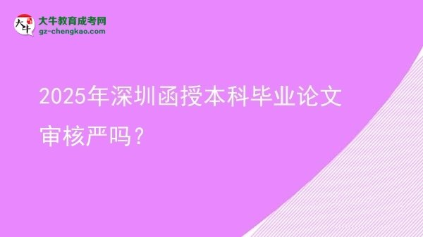 2025年深圳函授本科畢業(yè)論文審核嚴(yán)嗎？圖片
