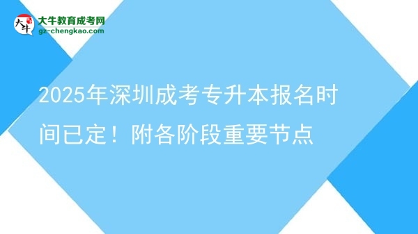 2025年深圳成考專升本報(bào)名時(shí)間已定！附各階段重要節(jié)點(diǎn)圖片