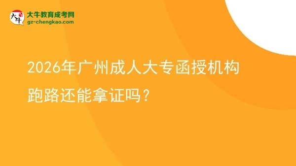 2026年廣州成人大專函授機構(gòu)跑路還能拿證嗎？圖片