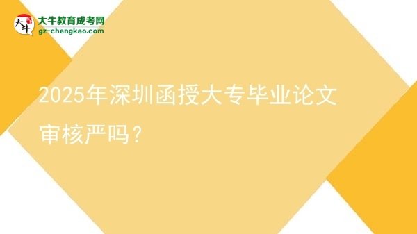 2025年深圳函授大專畢業(yè)論文審核嚴(yán)嗎？圖片