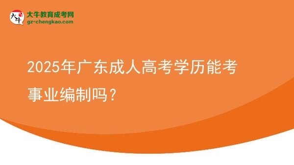 2025年廣東成人高考學(xué)歷能考事業(yè)編制嗎？圖片