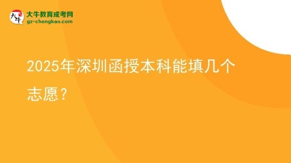 【答疑】2025年深圳函授本科能填幾個(gè)志愿？