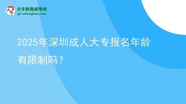2025年深圳成人大專報(bào)名年齡有限制嗎？圖片
