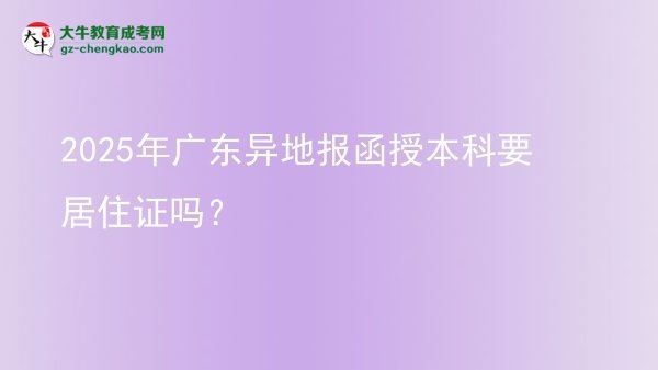 【圖文】2025年廣東異地報(bào)函授本科要居住證嗎？