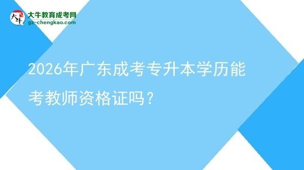2026年廣東成考專升本學(xué)歷能考教師資格證嗎？圖片