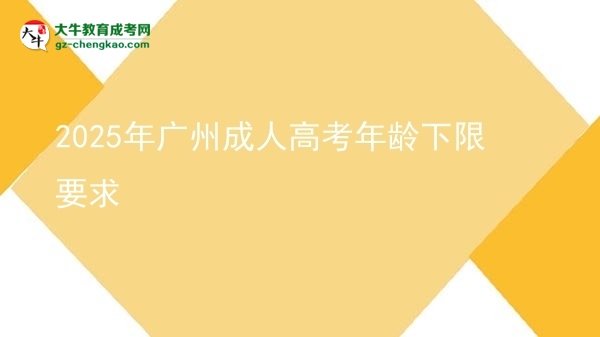 2025年廣州成人高考年齡下限要求圖片
