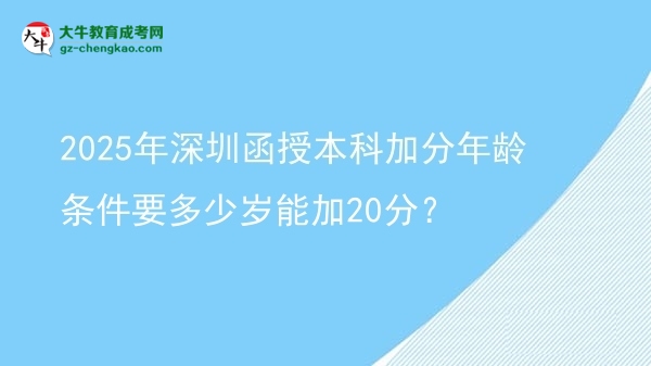 2025年深圳函授本科加分年齡條件要多少歲能加20分？圖片