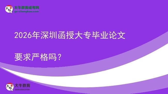 2026年深圳函授大專畢業(yè)論文要求嚴格嗎？圖片