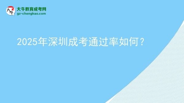 【科普】2025年深圳成考通過(guò)率如何？