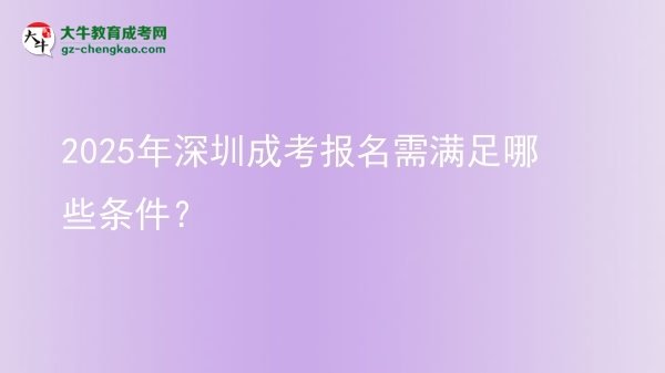 2025年深圳成考報(bào)名需滿足哪些條件？圖片