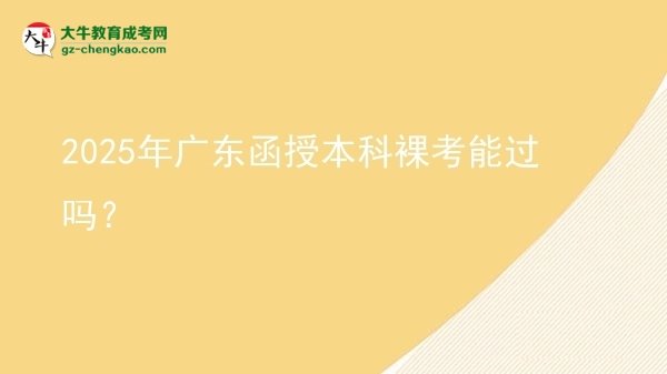 【圖文】2025年廣東函授本科裸考能過(guò)嗎？