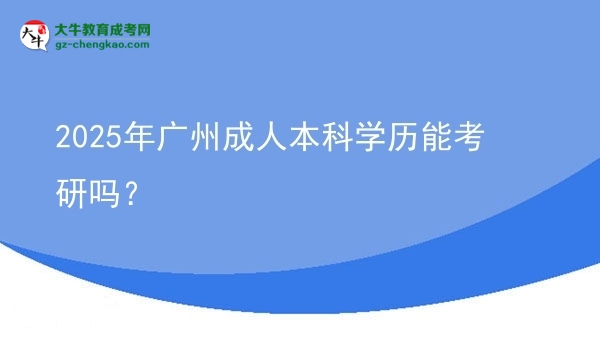 2025年廣州成人本科學(xué)歷能考研嗎？圖片