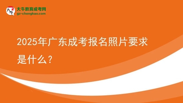 2025年廣東成考報(bào)名照片要求是什么？