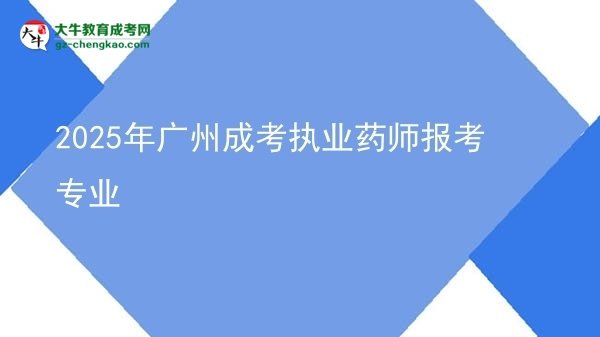 2025年廣州成考執(zhí)業(yè)藥師報(bào)考專(zhuān)業(yè)圖片