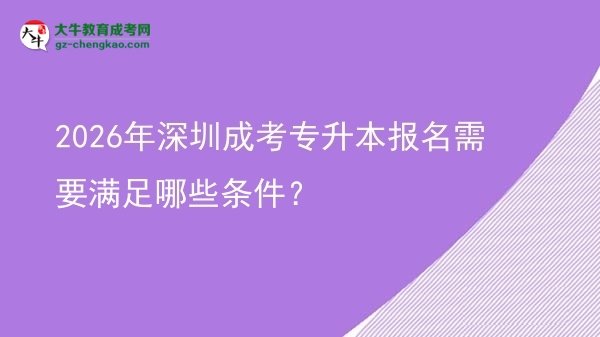 2026年深圳成考專升本報名需要滿足哪些條件？圖片
