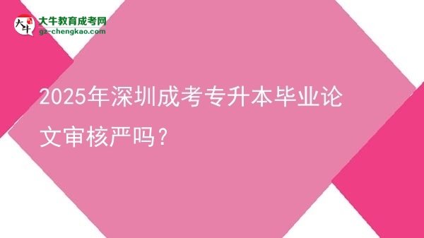 2025年深圳成考專升本畢業(yè)論文審核嚴(yán)嗎？圖片