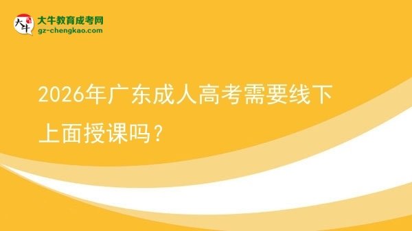 2026年廣東成人高考需要線下上面授課嗎？圖片
