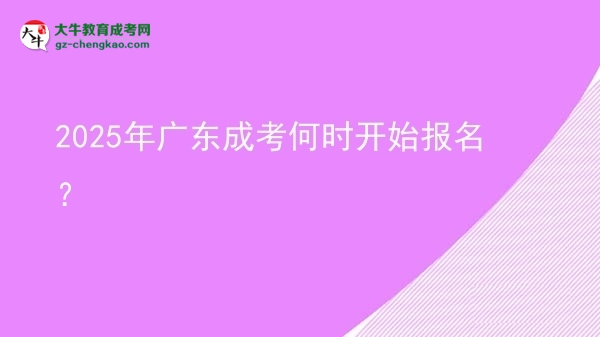 2025年廣東成考何時(shí)開(kāi)始報(bào)名？