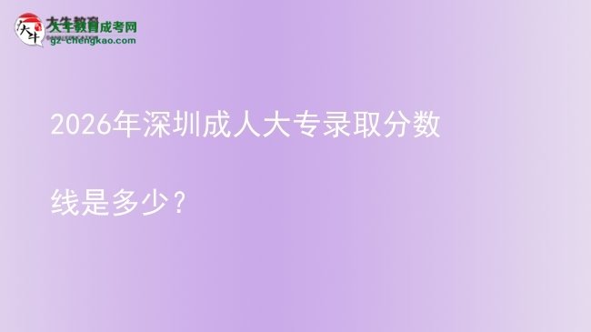 2026年深圳成人大專錄取分?jǐn)?shù)線是多少？圖片