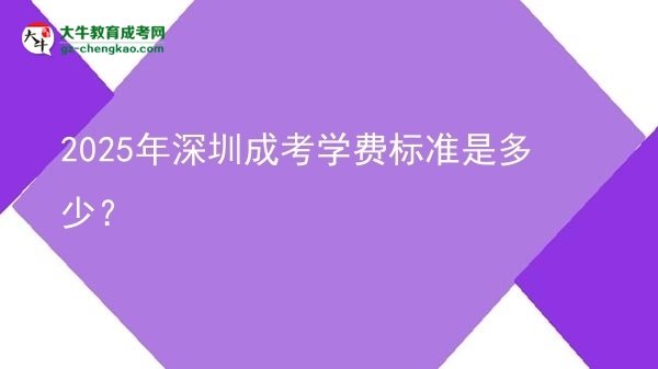 2025年深圳成考學(xué)費(fèi)標(biāo)準(zhǔn)是多少？圖片