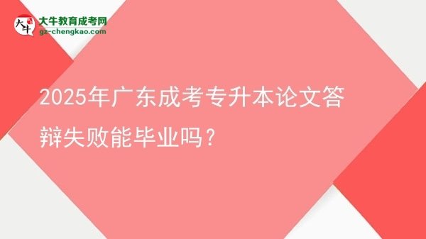 2025年廣東成考專升本論文答辯失敗能畢業(yè)嗎？圖片