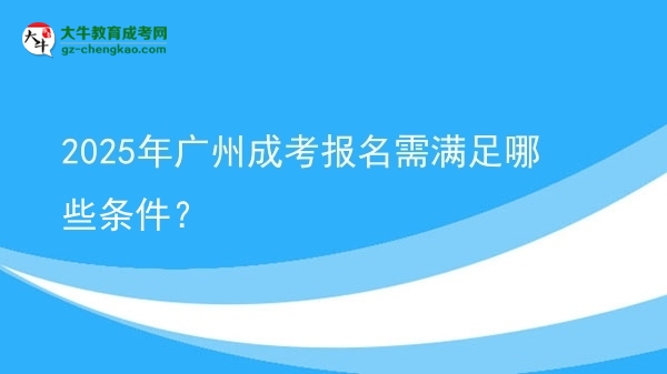 2025年廣州成考報名需滿足哪些條件？圖片