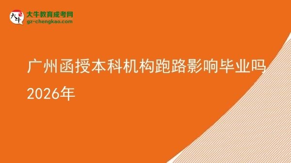 【圖文】廣州函授本科機構(gòu)跑路影響畢業(yè)嗎2026年