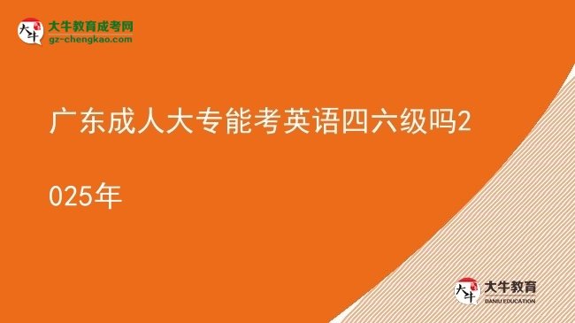 廣東成人大專能考英語四六級嗎2025年圖片