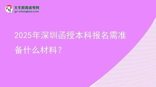 2025年深圳函授本科報(bào)名需準(zhǔn)備什么材料？圖片