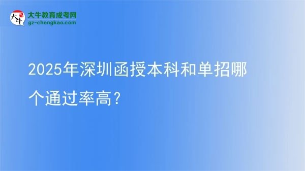 【答疑】2025年深圳函授本科和單招哪個(gè)通過率高？