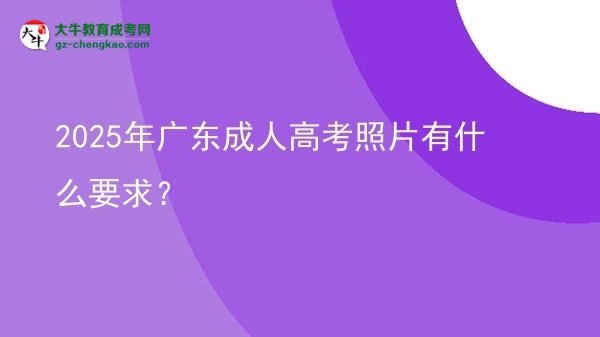 2025年廣東成人高考照片有什么要求？圖片
