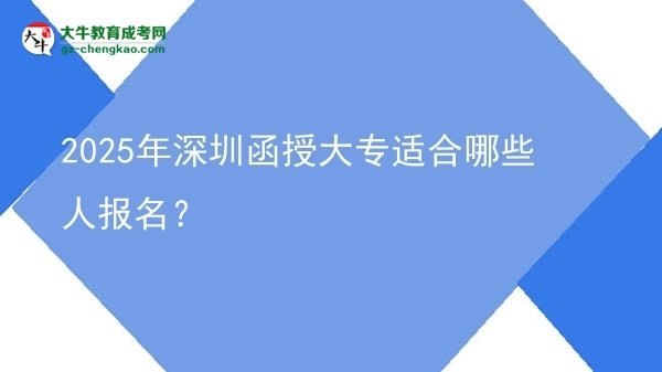 2025年深圳函授大專適合哪些人報(bào)名？圖片