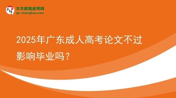 2025年廣東成人高考論文不過影響畢業(yè)嗎？圖片