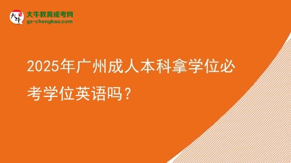 2025年廣州成人本科拿學(xué)位必考學(xué)位英語嗎？圖片
