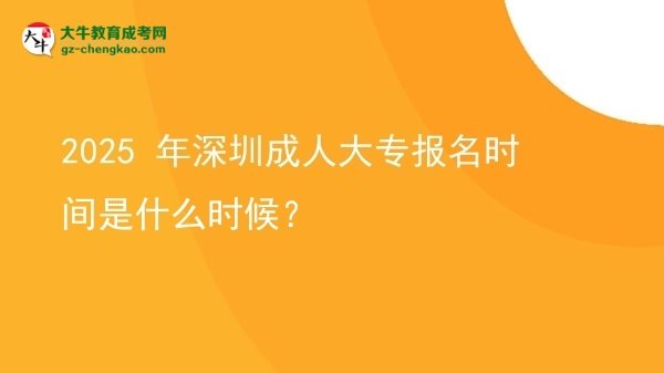 2025 年深圳成人大專報名時間是什么時候？圖片