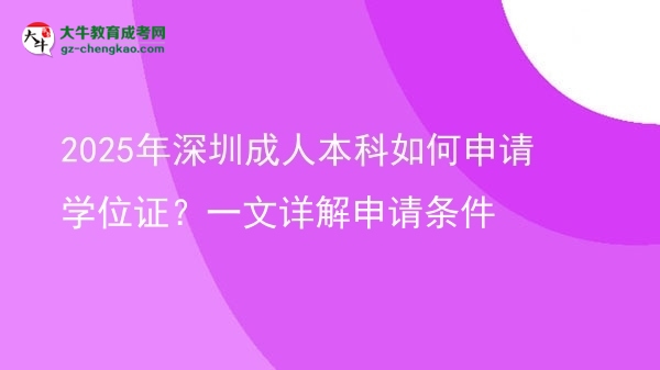 2025年深圳成人本科如何申請(qǐng)學(xué)位證？一文詳解申請(qǐng)條件圖片