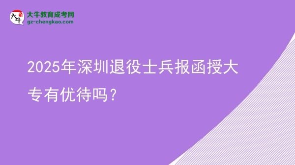 2025年深圳退役士兵報函授大專有優(yōu)待嗎？圖片