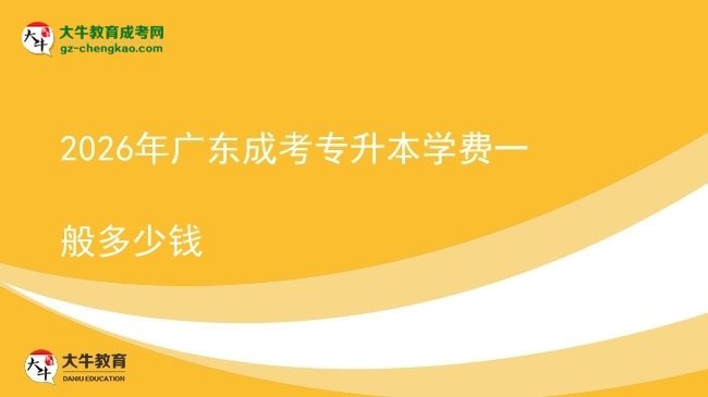 2026年廣東成考專升本學(xué)費一般多少錢圖片