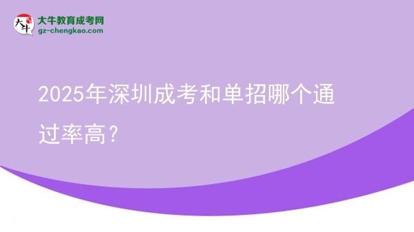 【答疑】2025年深圳成考和單招哪個通過率高？