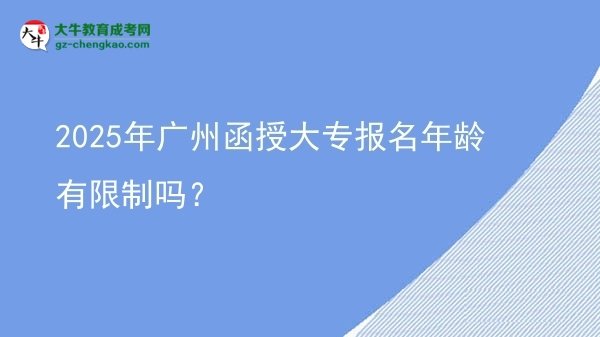 2025年廣州函授大專報名年齡有限制嗎？圖片