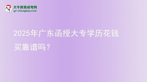 2025年廣東函授大專學(xué)歷花錢買靠譜嗎？圖片