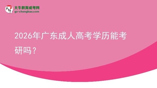 2026年廣東成人高考學(xué)歷能考研嗎？圖片