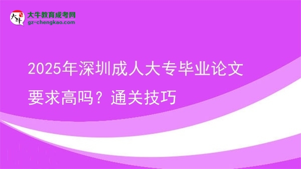 2025年深圳成人大專畢業(yè)論文要求高嗎？通關技巧圖片