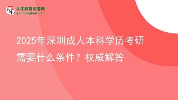 2025年深圳成人本科學(xué)歷考研需要什么條件？權(quán)威解答圖片