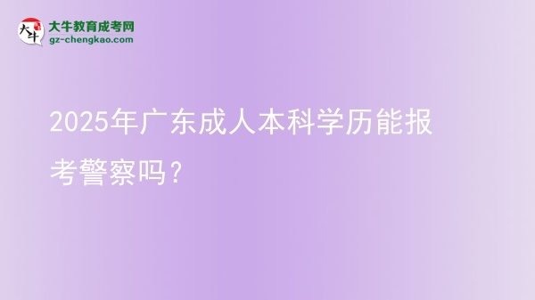 2025年廣東成人本科學(xué)歷能報(bào)考警察嗎？圖片
