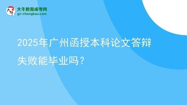 2025年廣州函授本科論文答辯失敗能畢業(yè)嗎？圖片