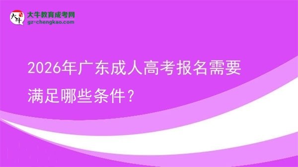 2026年廣東成人高考報名需要滿足哪些條件？圖片