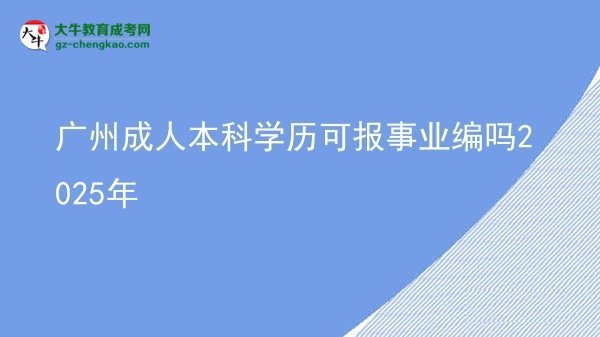 廣州成人本科學(xué)歷可報(bào)事業(yè)編嗎2025年圖片