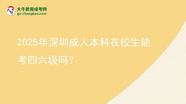 2025年深圳成人本科在校生能考四六級嗎？圖片