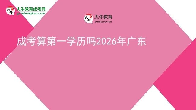 【圖文】成考算第一學歷嗎2026年廣東